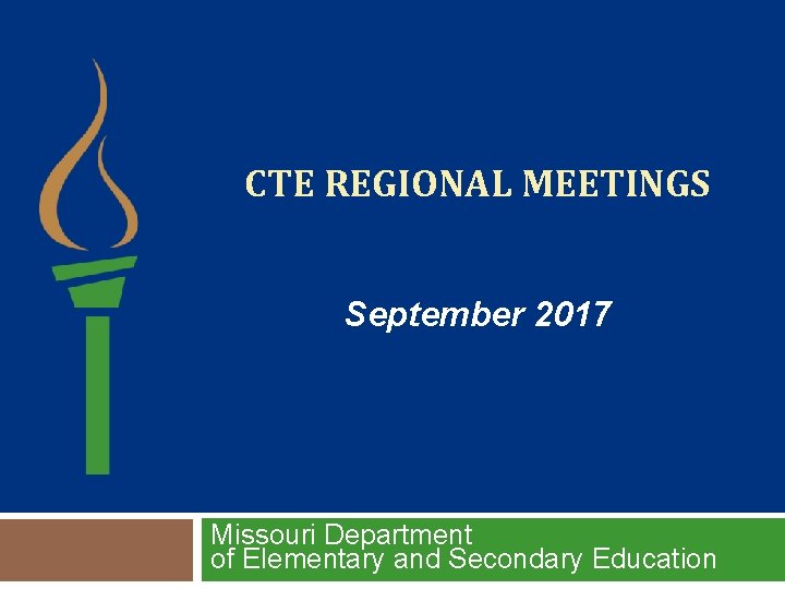 CTE REGIONAL MEETINGS September 2017 Missouri Department of Elementary and Secondary Education 