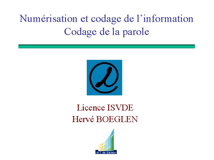 Numérisation et codage de l’information Codage de la parole Licence ISVDE Hervé BOEGLEN 