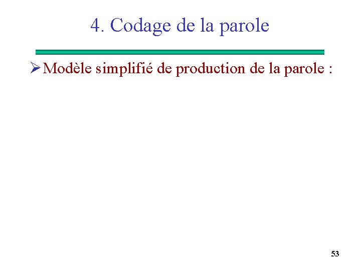 4. Codage de la parole Ø Modèle simplifié de production de la parole :