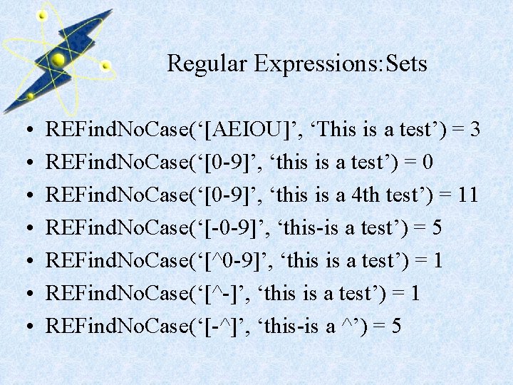 Regular Expressions: Sets • • REFind. No. Case(‘[AEIOU]’, ‘This is a test’) = 3