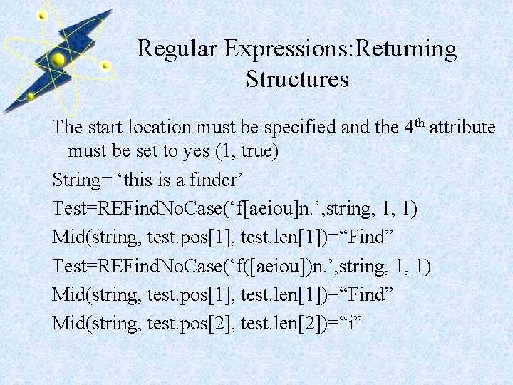 Regular Expressions: Returning Structures The start location must be specified and the 4 th