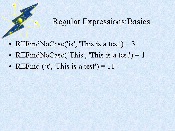 Regular Expressions: Basics • REFind. No. Case('is', 'This is a test') = 3 •