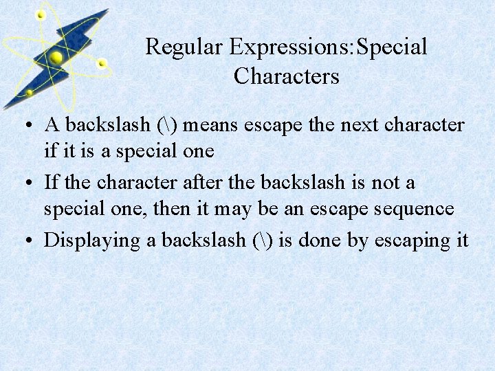 Regular Expressions: Special Characters • A backslash () means escape the next character if