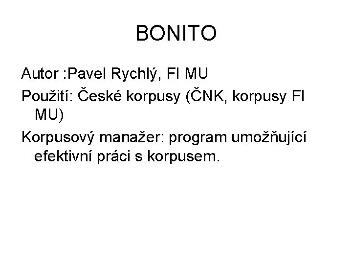 BONITO Autor : Pavel Rychlý, FI MU Použití: České korpusy (ČNK, korpusy FI MU)