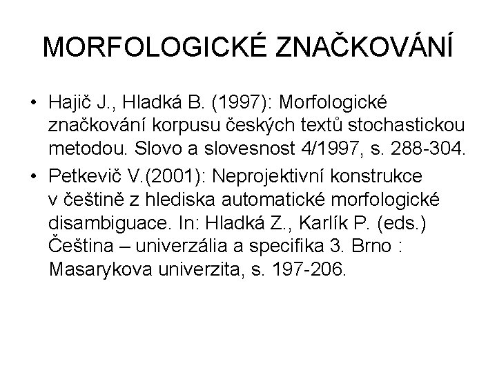 MORFOLOGICKÉ ZNAČKOVÁNÍ • Hajič J. , Hladká B. (1997): Morfologické značkování korpusu českých textů