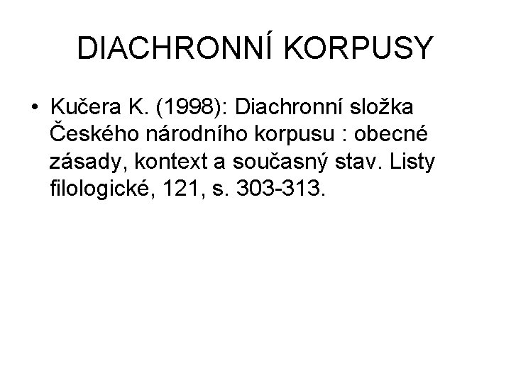 DIACHRONNÍ KORPUSY • Kučera K. (1998): Diachronní složka Českého národního korpusu : obecné zásady,