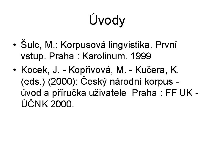 Úvody • Šulc, M. : Korpusová lingvistika. První vstup. Praha : Karolinum. 1999 •