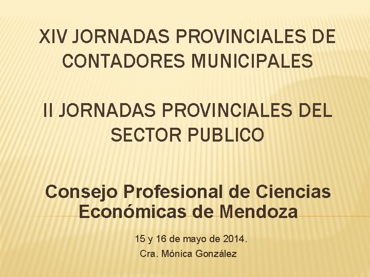 XIV JORNADAS PROVINCIALES DE CONTADORES MUNICIPALES II JORNADAS PROVINCIALES DEL SECTOR PUBLICO Consejo Profesional