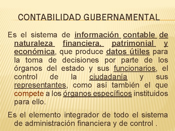 CONTABILIDAD GUBERNAMENTAL Es el sistema de información contable de naturaleza financiera, patrimonial y económica,