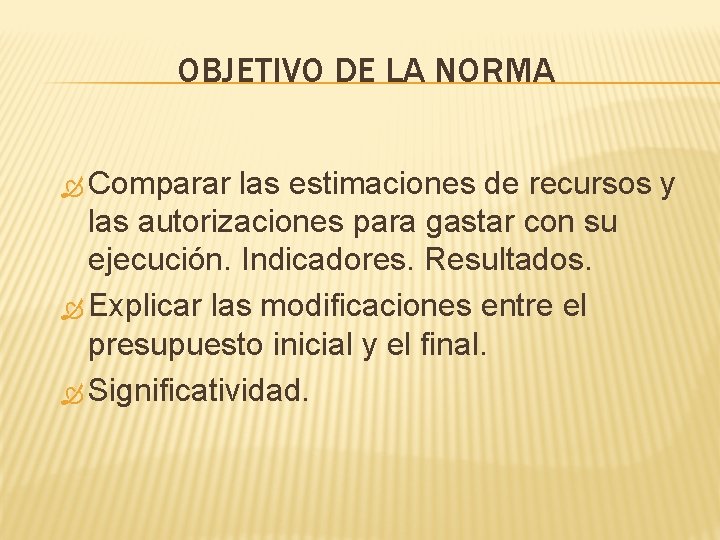 OBJETIVO DE LA NORMA Comparar las estimaciones de recursos y las autorizaciones para gastar