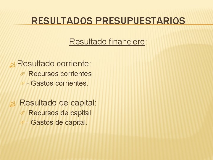 RESULTADOS PRESUPUESTARIOS Resultado financiero: Resultado corriente: Recursos corrientes - Gastos corrientes. Resultado de capital: