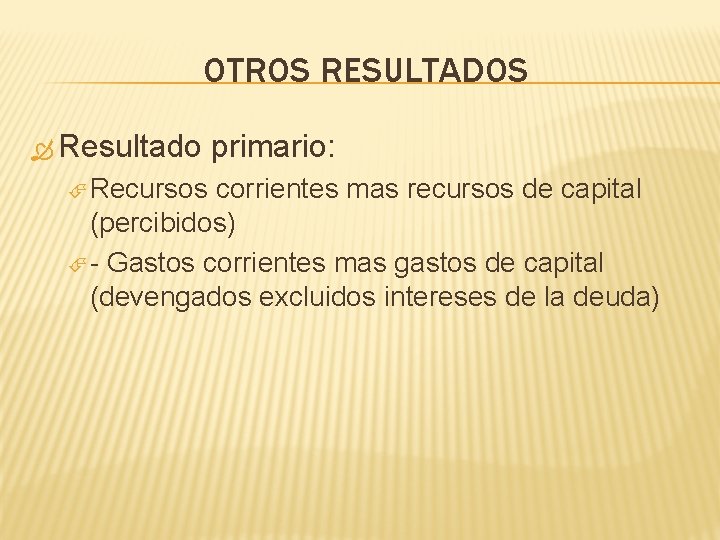 OTROS RESULTADOS Resultado Recursos primario: corrientes mas recursos de capital (percibidos) - Gastos corrientes