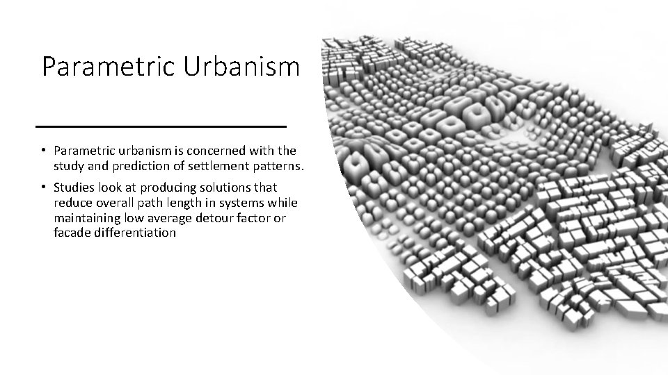 Parametric Urbanism • Parametric urbanism is concerned with the study and prediction of settlement
