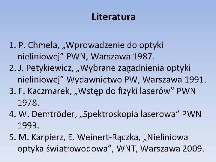 Literatura 1. P. Chmela, „Wprowadzenie do optyki nieliniowej” PWN, Warszawa 1987. 2. J. Petykiewicz,