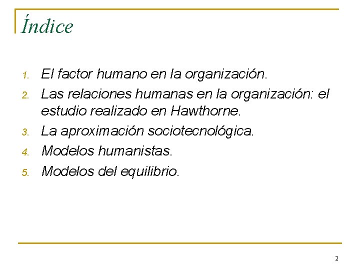 Índice 1. 2. 3. 4. 5. El factor humano en la organización. Las relaciones Índice 1. 2. 3. 4. 5. El factor humano en la organización. Las relaciones