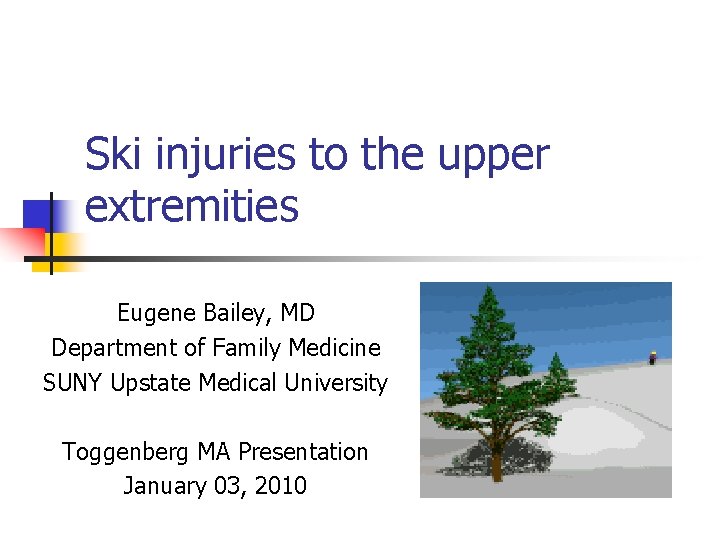 Ski injuries to the upper extremities Eugene Bailey, MD Department of Family Medicine SUNY