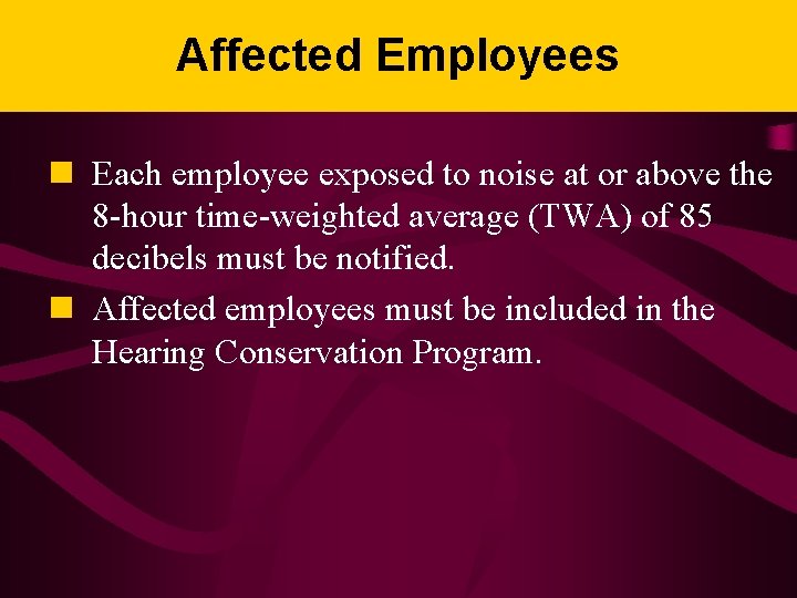 Affected Employees n Each employee exposed to noise at or above the 8 -hour