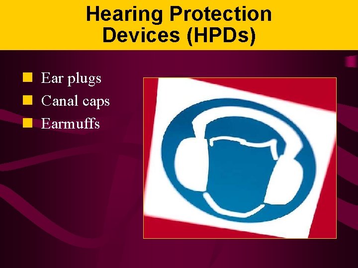 Hearing Protection Devices (HPDs) n Ear plugs n Canal caps n Earmuffs 
