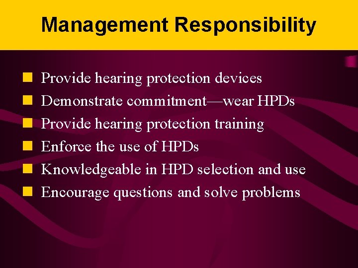 Management Responsibility n n n Provide hearing protection devices Demonstrate commitment—wear HPDs Provide hearing