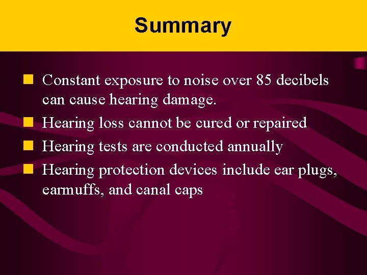 Summary n Constant exposure to noise over 85 decibels can cause hearing damage. n
