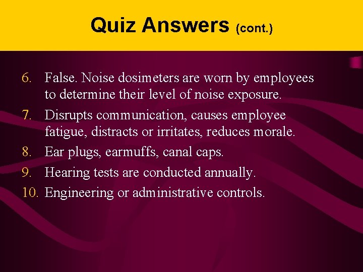 Quiz Answers (cont. ) 6. False. Noise dosimeters are worn by employees to determine