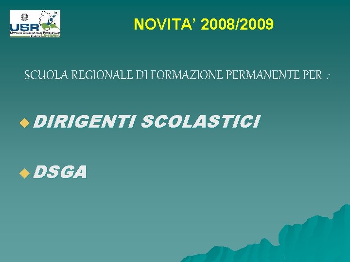 NOVITA’ 2008/2009 SCUOLA REGIONALE DI FORMAZIONE PERMANENTE PER : u DIRIGENTI u DSGA SCOLASTICI