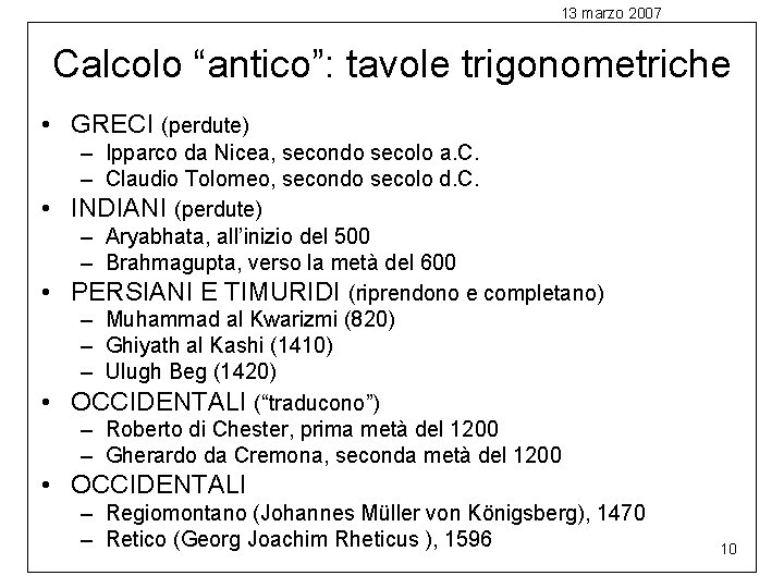 13 marzo 2007 Calcolo “antico”: tavole trigonometriche • GRECI (perdute) – Ipparco da Nicea,