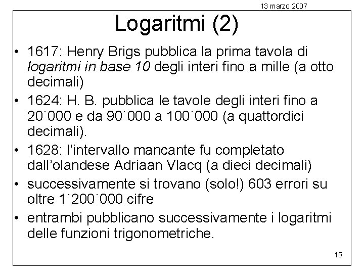 13 marzo 2007 Logaritmi (2) • 1617: Henry Brigs pubblica la prima tavola di