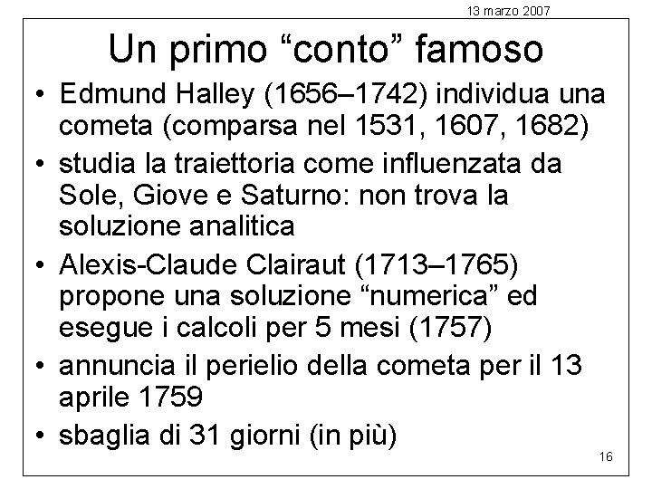 13 marzo 2007 Un primo “conto” famoso • Edmund Halley (1656– 1742) individua una