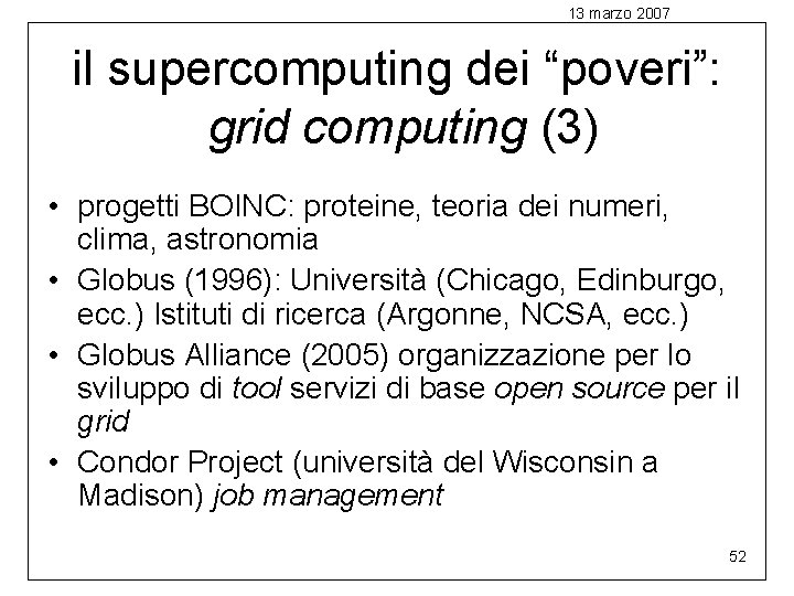 13 marzo 2007 il supercomputing dei “poveri”: grid computing (3) • progetti BOINC: proteine,