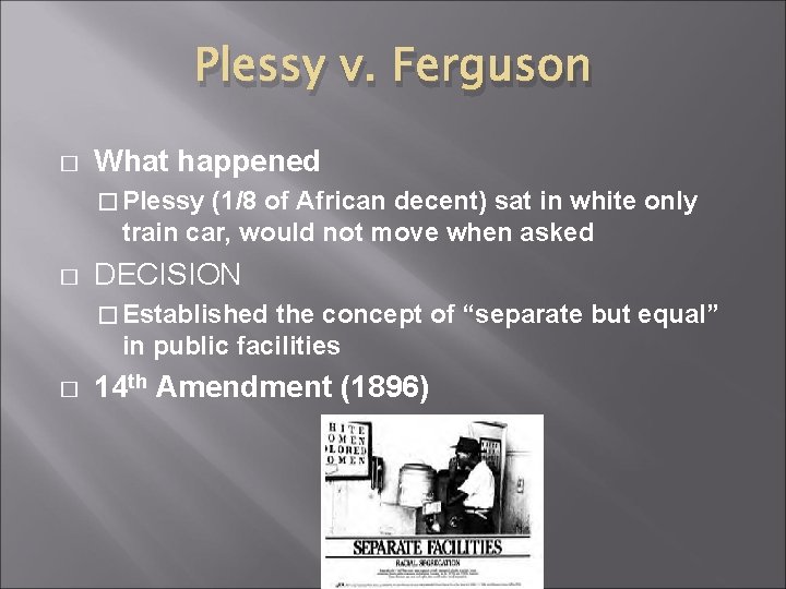 Plessy v. Ferguson � What happened � Plessy (1/8 of African decent) sat in