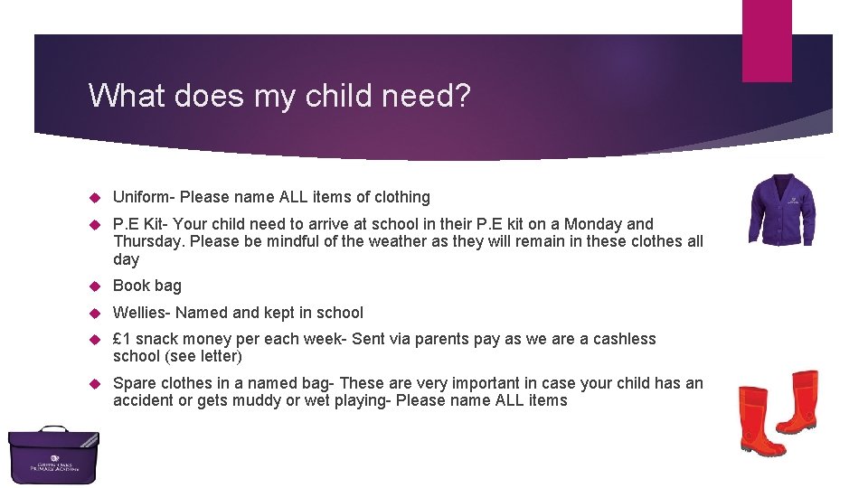 What does my child need? Uniform- Please name ALL items of clothing P. E What does my child need? Uniform- Please name ALL items of clothing P. E