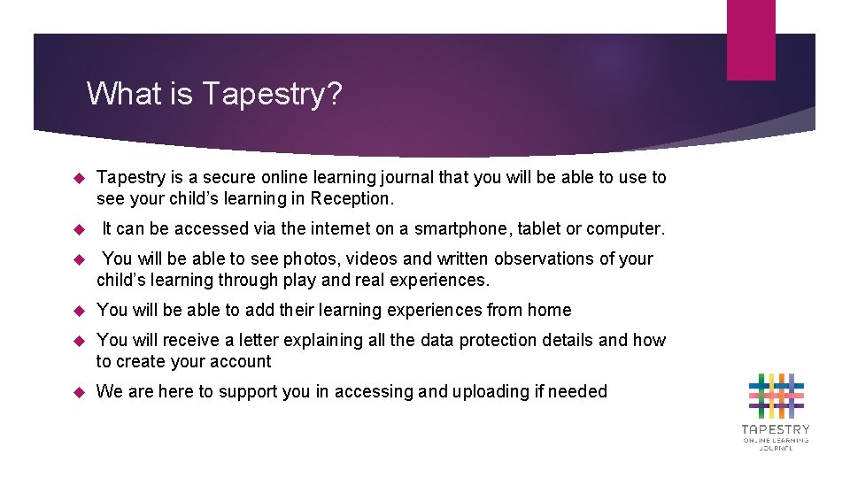 What is Tapestry? Tapestry is a secure online learning journal that you will be What is Tapestry? Tapestry is a secure online learning journal that you will be