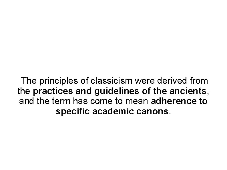 The principles of classicism were derived from the practices and guidelines of the ancients,