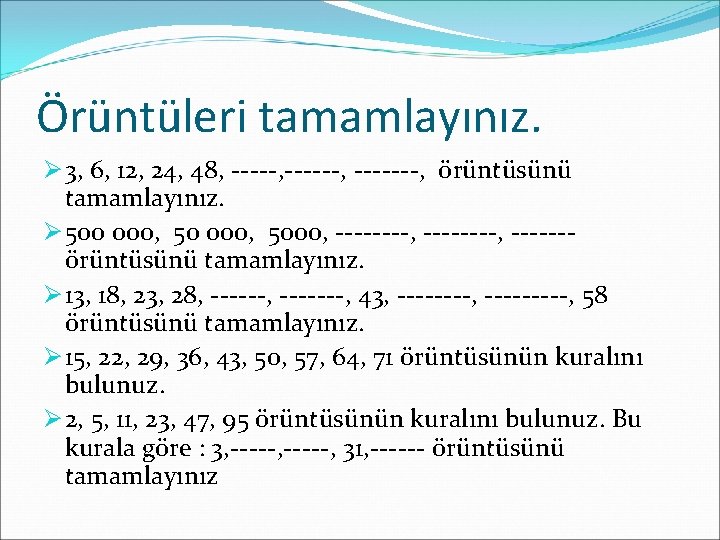 Örüntüleri tamamlayınız. Ø 3, 6, 12, 24, 48, ------, -------, örüntüsünü tamamlayınız. Ø 500