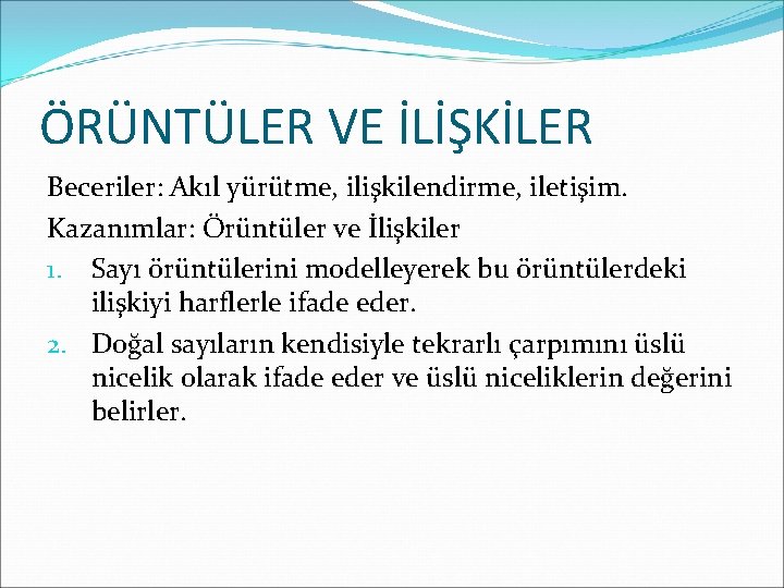 ÖRÜNTÜLER VE İLİŞKİLER Beceriler: Akıl yürütme, ilişkilendirme, iletişim. Kazanımlar: Örüntüler ve İlişkiler 1. Sayı