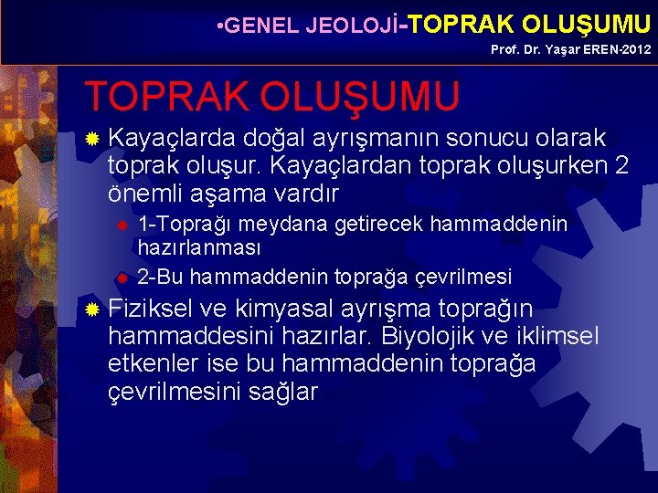  • GENEL JEOLOJİ-TOPRAK OLUŞUMU Prof. Dr. Yaşar EREN-2012 TOPRAK OLUŞUMU ® Kayaçlarda doğal