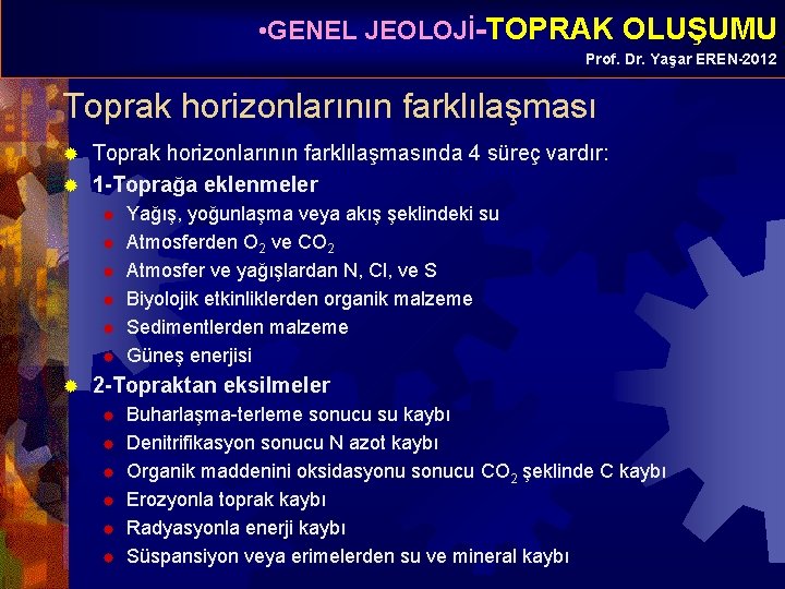  • GENEL JEOLOJİ-TOPRAK OLUŞUMU Prof. Dr. Yaşar EREN-2012 Toprak horizonlarının farklılaşmasında 4 süreç