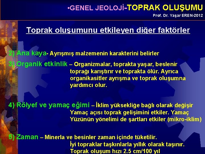  • GENEL JEOLOJİ-TOPRAK OLUŞUMU Prof. Dr. Yaşar EREN-2012 Toprak oluşumunu etkileyen diğer faktörler