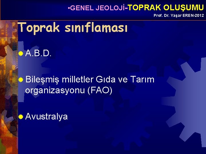  • GENEL JEOLOJİ-TOPRAK OLUŞUMU Toprak sınıflaması Prof. Dr. Yaşar EREN-2012 ® A. B.