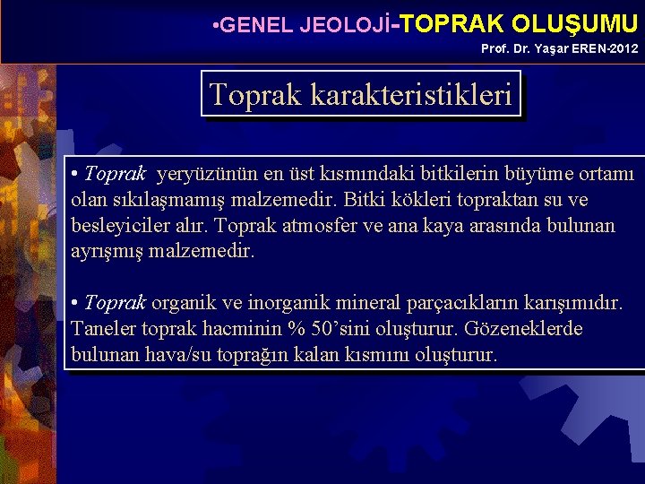  • GENEL JEOLOJİ-TOPRAK OLUŞUMU Prof. Dr. Yaşar EREN-2012 Toprak karakteristikleri • Toprak yeryüzünün