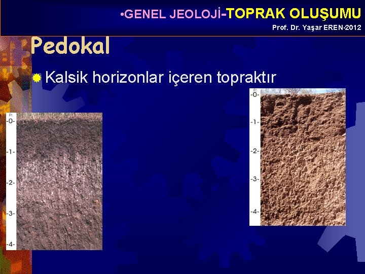  • GENEL JEOLOJİ-TOPRAK OLUŞUMU Pedokal ® Kalsik Prof. Dr. Yaşar EREN-2012 horizonlar içeren