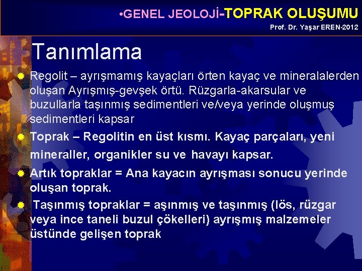  • GENEL JEOLOJİ-TOPRAK OLUŞUMU Prof. Dr. Yaşar EREN-2012 Tanımlama Regolit – ayrışmamış kayaçları