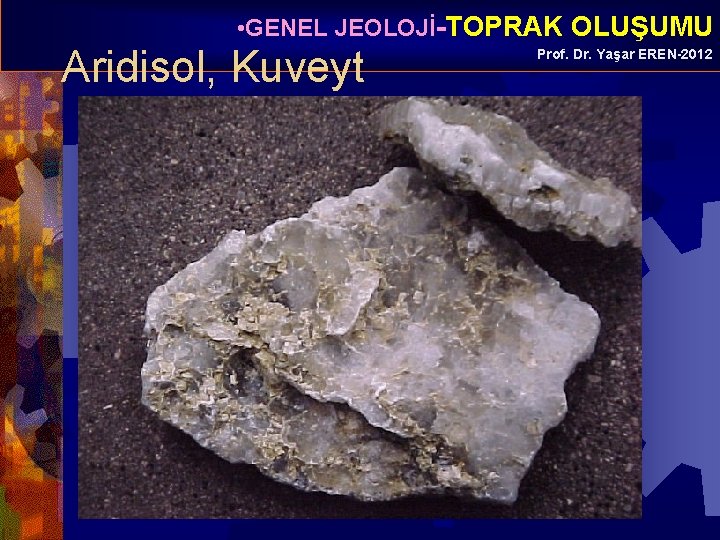  • GENEL JEOLOJİ-TOPRAK OLUŞUMU Aridisol, Kuveyt Prof. Dr. Yaşar EREN-2012 