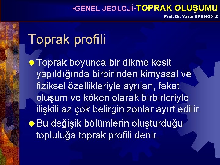 • GENEL JEOLOJİ-TOPRAK OLUŞUMU Prof. Dr. Yaşar EREN-2012 Toprak profili ® Toprak boyunca