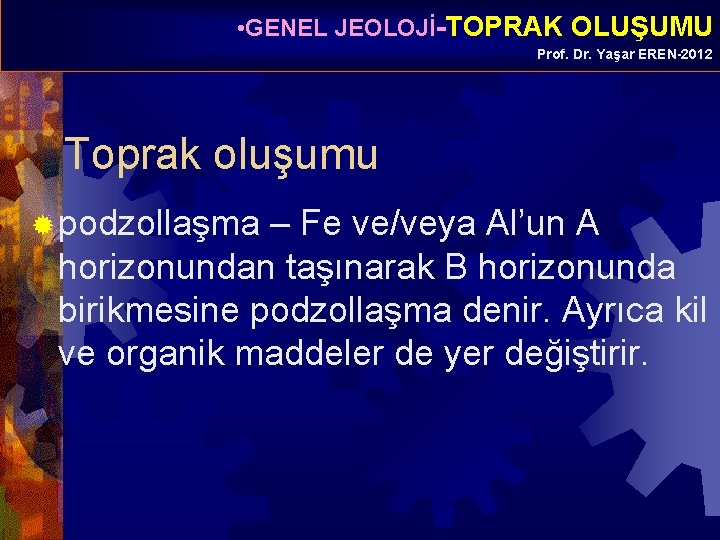  • GENEL JEOLOJİ-TOPRAK OLUŞUMU Prof. Dr. Yaşar EREN-2012 Toprak oluşumu ® podzollaşma –