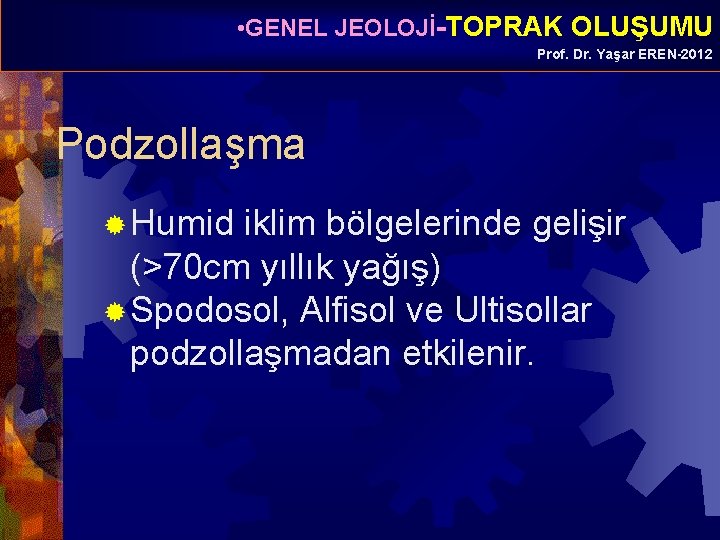  • GENEL JEOLOJİ-TOPRAK OLUŞUMU Prof. Dr. Yaşar EREN-2012 Podzollaşma ® Humid iklim bölgelerinde