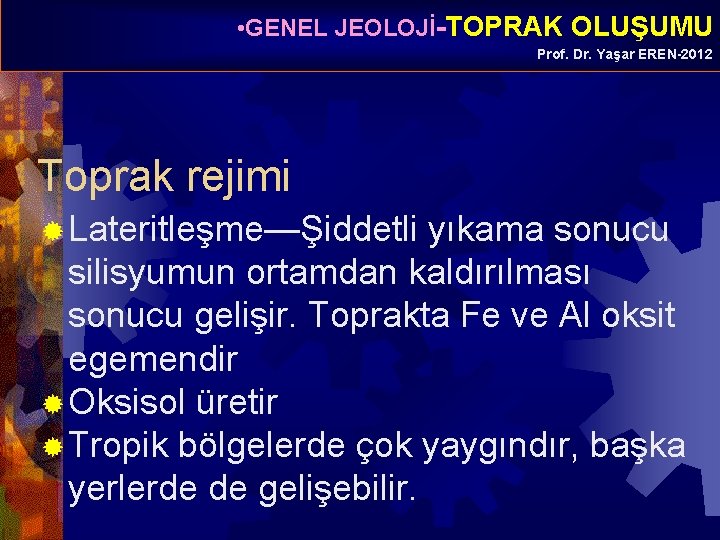  • GENEL JEOLOJİ-TOPRAK OLUŞUMU Prof. Dr. Yaşar EREN-2012 Toprak rejimi ® Lateritleşme—Şiddetli yıkama