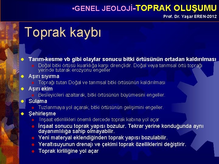  • GENEL JEOLOJİ-TOPRAK OLUŞUMU Prof. Dr. Yaşar EREN-2012 Toprak kaybı ® Tarım-kesme vb