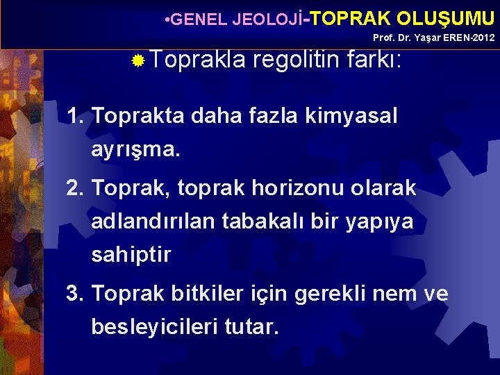  • GENEL JEOLOJİ-TOPRAK OLUŞUMU Prof. Dr. Yaşar EREN-2012 ® Toprakla regolitin farkı: 1.